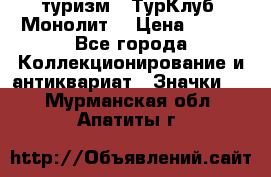 1.1) туризм : ТурКлуб “Монолит“ › Цена ­ 190 - Все города Коллекционирование и антиквариат » Значки   . Мурманская обл.,Апатиты г.